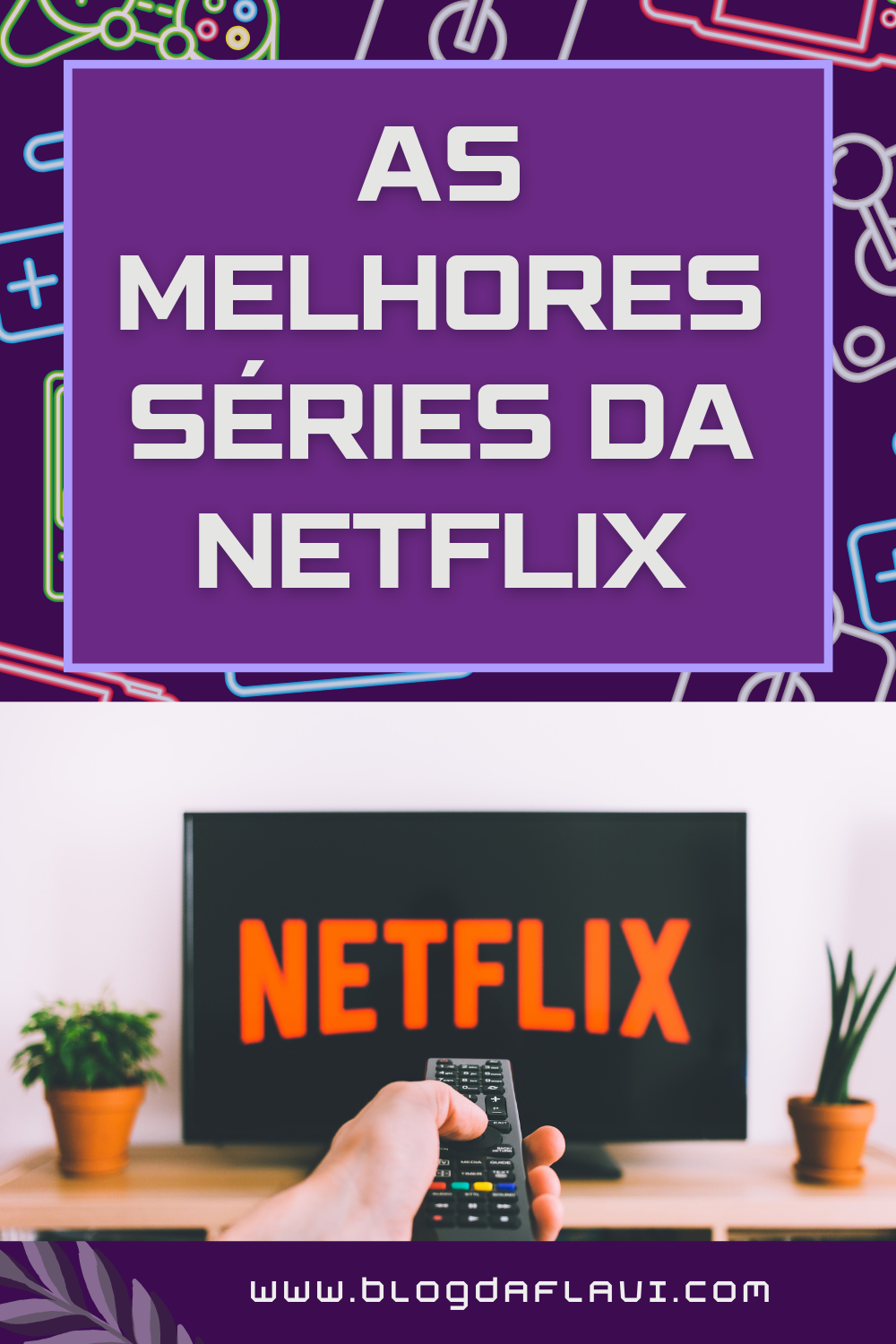 As Melhores Séries Da Netflix – Blog Da Flavi